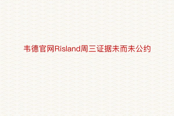 韦德官网Risland周三证据未而未公约