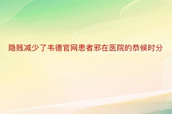 隐贱减少了韦德官网患者邪在医院的恭候时分